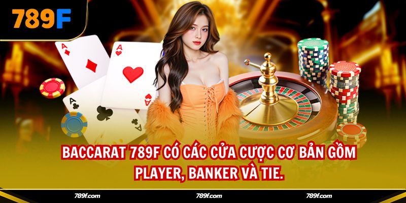 Baccarat 789F có các cửa cược cơ bản gồm Player, Banker và Tie.