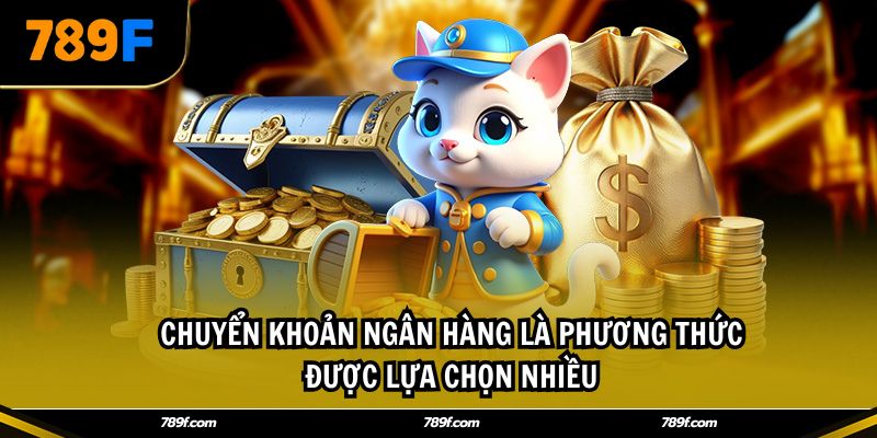 Chuyển khoản ngân hàng là phương thức được lựa chọn nhiều