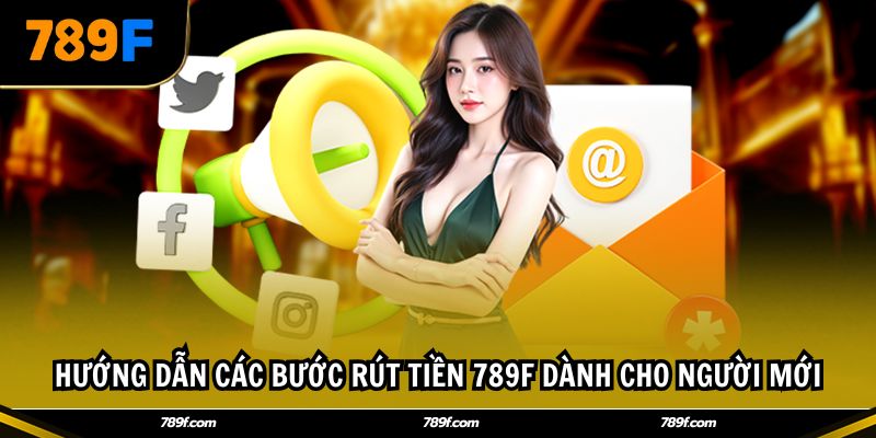 Hướng dẫn các bước rút tiền 789F dành cho người mới