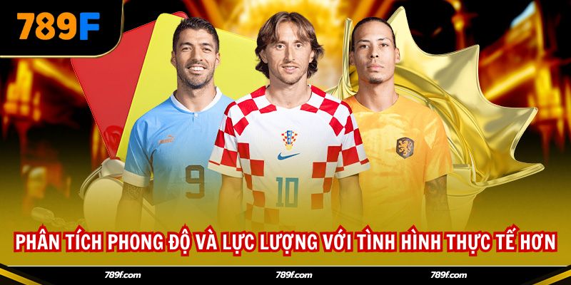 Phân tích phong độ và lực lượng với tình hình thực tế hơn