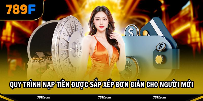 Quy trình nạp tiền được sắp xếp đơn giản cho người mới