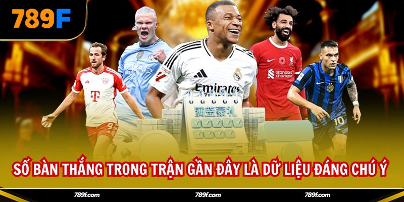 Số bàn thắng trong trận gần đây là dữ liệu đáng chú ý 