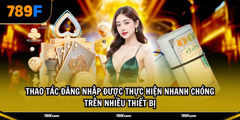 Thao tác đăng nhập được thực hiện nhanh chóng trên nhiều thiết bị