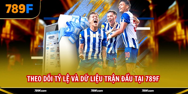 Theo dõi tỷ lệ và dữ liệu trận đấu tại 789F 